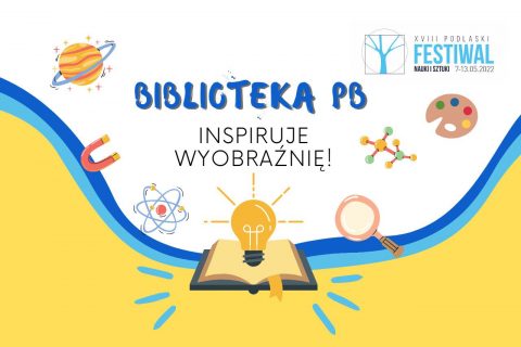 Grafika dotycząca wydarzenia Festiwalu Nauki. Logo Festiwalu. Hasło: Biblioteka PB - Inspiruje Wyobraźnię. biało-żółte tło. Dookoła latające przedmioty nauki m.in: magnies, globus, lupa, żarówka