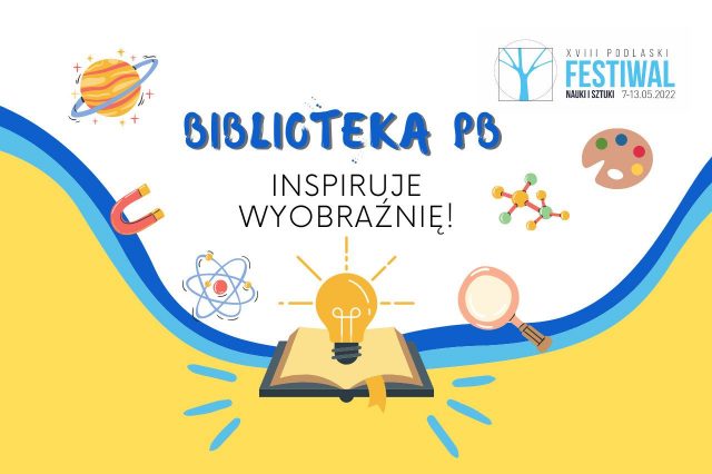 Grafika dotycząca wydarzenia Festiwalu Nauki. Logo Festiwalu. Hasło: Biblioteka PB - Inspiruje Wyobraźnię. biało-żółte tło. Dookoła latające przedmioty nauki m.in: magnies, globus, lupa, żarówka
