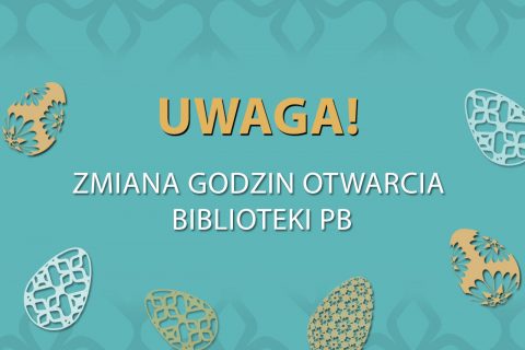 Napis na niebieskim tle: Uwaga! Zmiana godzin otwarcia Biblioteki PB, dookoła biało-karmelowe pisanki.