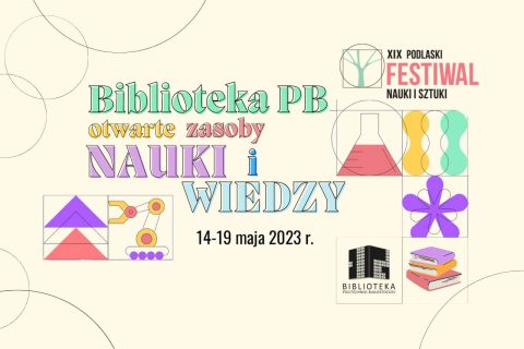 Biblioteka PB - otwarte zasoby nauki i wiedzy. 14-19 maja 2023 r. Baner z logo XIX Podlaskiego Festiwalu Nauki i Sztuki.